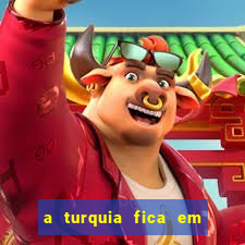 a turquia fica em qual continente